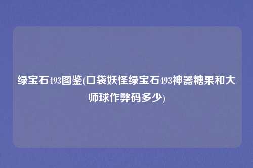 绿宝石493图鉴(口袋妖怪绿宝石493神器糖果和大师球作弊码多少)