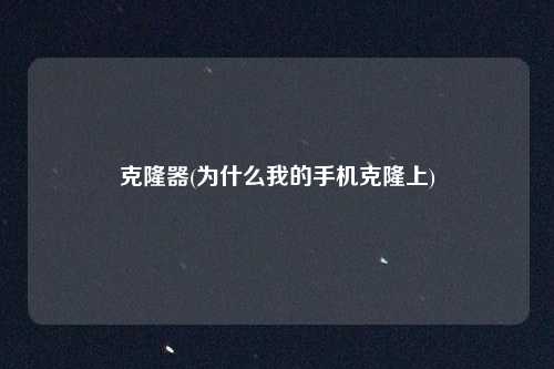 克隆器(为什么我的手机克隆上)