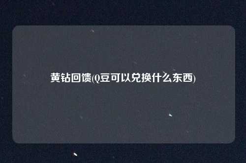 黄钻回馈(Q豆可以兑换什么东西)