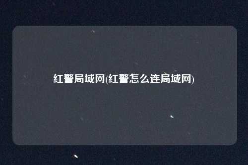 红警局域网(红警怎么连局域网)