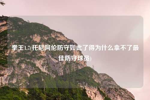 拳王1.7(托尼阿伦防守如此了得为什么拿不了最佳防守球员)