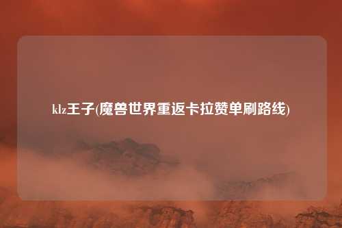 klz王子(魔兽世界重返卡拉赞单刷路线)