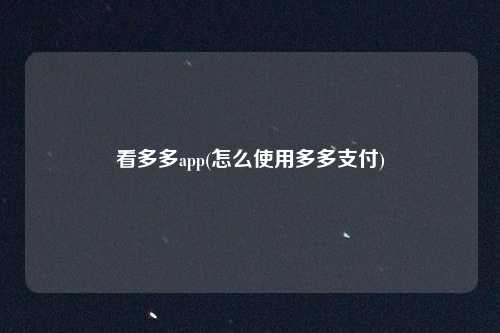 看多多app(怎么使用多多支付)