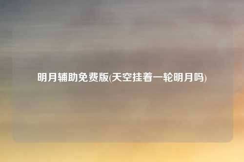 明月辅助免费版(天空挂着一轮明月吗)