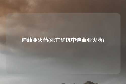 迪菲亚火药(死亡矿坑中迪菲亚火药)