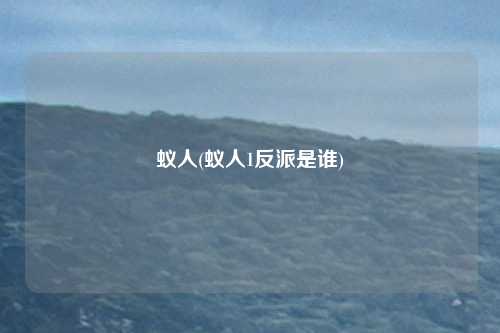 蚁人(蚁人1反派是谁)