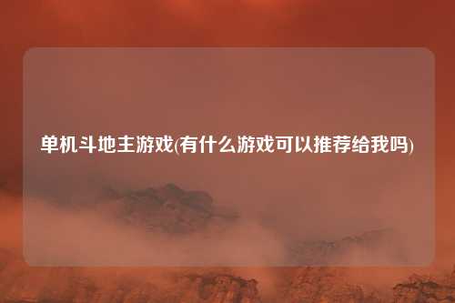 单机斗地主游戏(有什么游戏可以推荐给我吗)