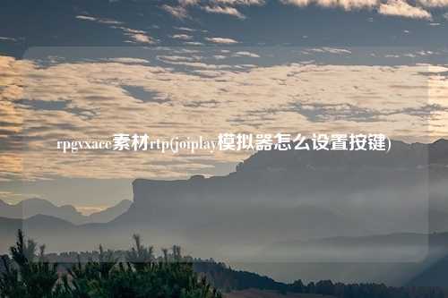 rpgvxace素材rtp(joiplay模拟器怎么设置按键)