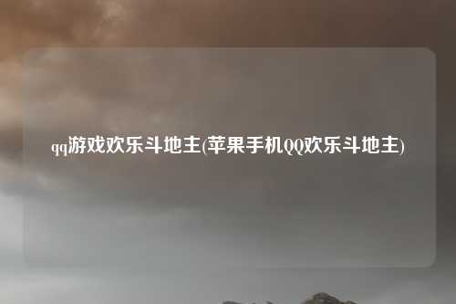 qq游戏欢乐斗地主(苹果手机QQ欢乐斗地主)