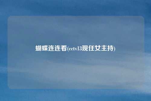 蝴蝶连连看(cctv13现任女主持)