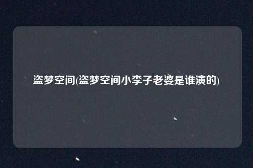 盗梦空间(盗梦空间小李子老婆是谁演的)