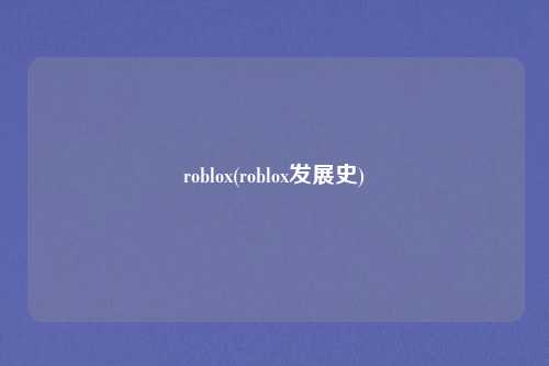 roblox(roblox发展史)