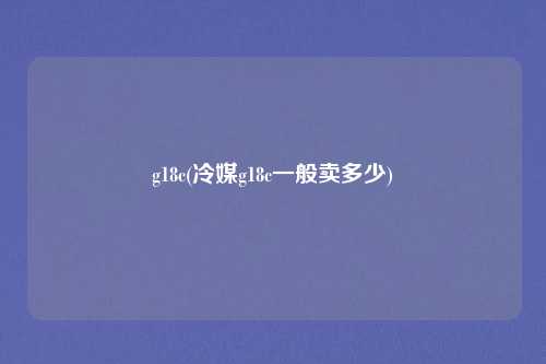 g18c(冷媒g18c一般卖多少)