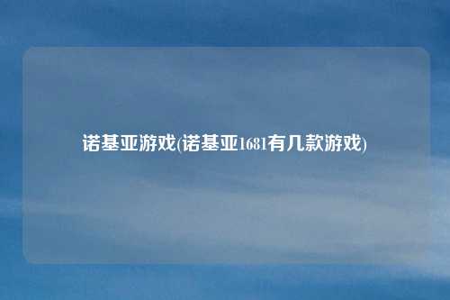 诺基亚游戏(诺基亚1681有几款游戏)