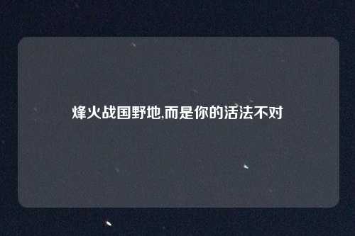 烽火战国野地,而是你的活法不对