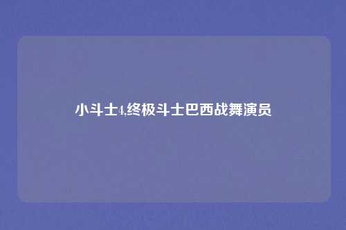 小斗士4,终极斗士巴西战舞演员