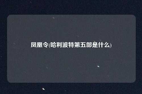 凤凰令(哈利波特第五部是什么)