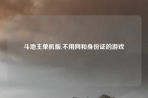 斗地主单机版,不用网和身份证的游戏