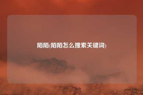 陌陌(陌陌怎么搜索关键词)