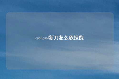 csol,csol新刀怎么放技能