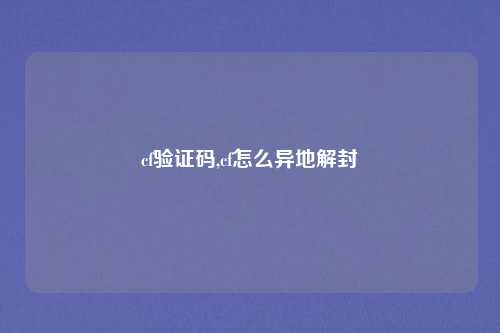 cf验证码,cf怎么异地解封