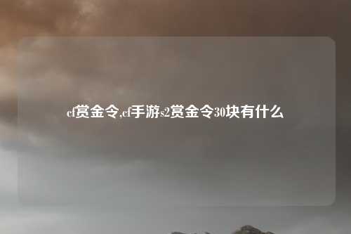 cf赏金令,cf手游s2赏金令30块有什么