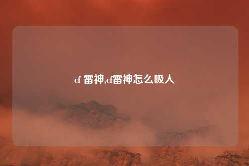 cf 雷神,cf雷神怎么吸人