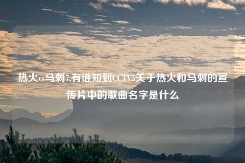 热火vs马刺7,有谁知到CCTV5关于热火和马刺的宣传片中的歌曲名字是什么