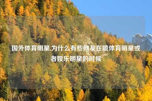 国外体育明星,为什么有些网友在喷体育明星或者娱乐明星的时候