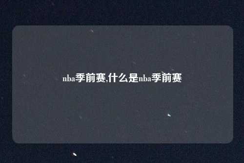 nba季前赛,什么是nba季前赛