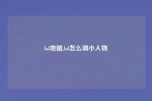 lol地图,lol怎么调小人物