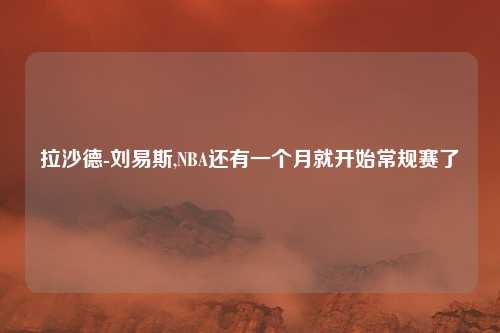 拉沙德-刘易斯,NBA还有一个月就开始常规赛了