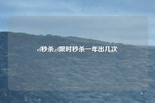 cf秒杀,cf限时秒杀一年出几次