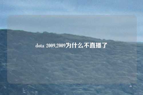 dota 2009,2009为什么不直播了