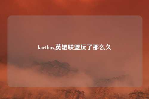 karthus,英雄联盟玩了那么久