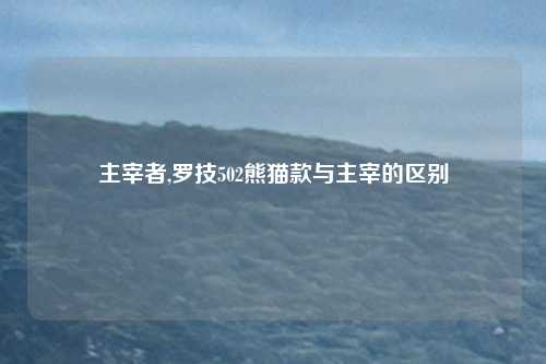 主宰者,罗技502熊猫款与主宰的区别