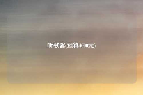 听歌器(预算4000元)