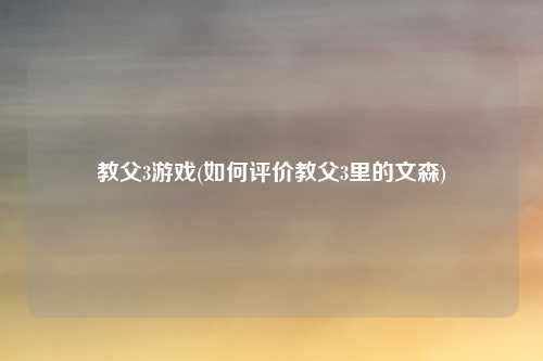教父3游戏(如何评价教父3里的文森)