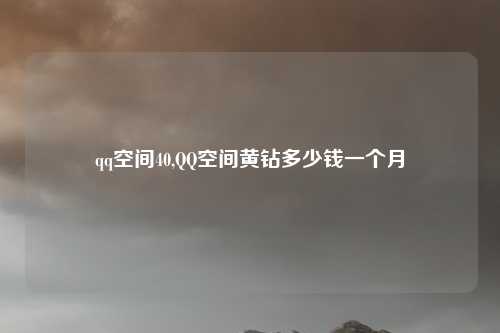 qq空间40,QQ空间黄钻多少钱一个月
