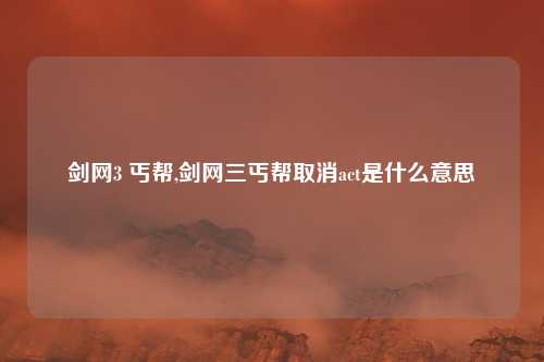 剑网3 丐帮,剑网三丐帮取消act是什么意思