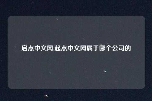 启点中文网,起点中文网属于哪个公司的