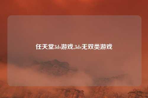 任天堂3ds游戏,3ds无双类游戏