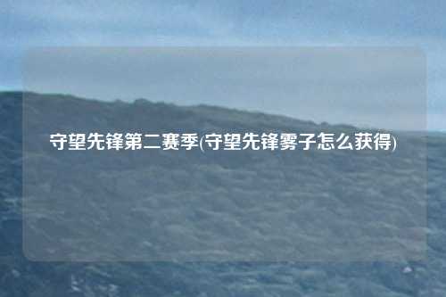 守望先锋第二赛季(守望先锋雾子怎么获得)