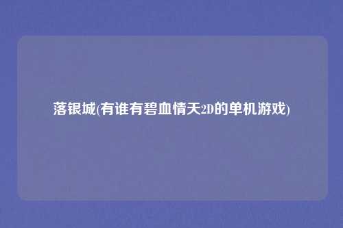落银城(有谁有碧血情天2D的单机游戏)