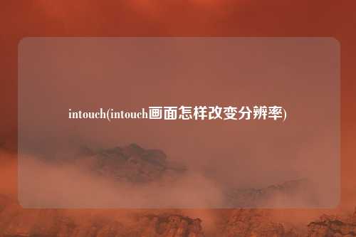intouch(intouch画面怎样改变分辨率)