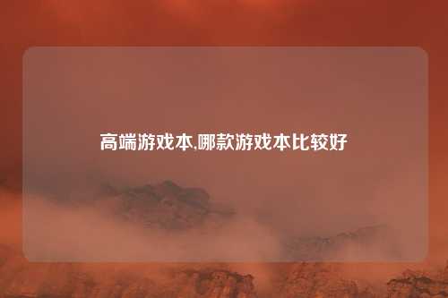 高端游戏本,哪款游戏本比较好