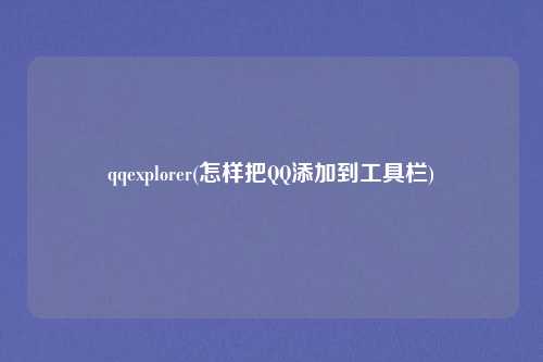 qqexplorer(怎样把QQ添加到工具栏)