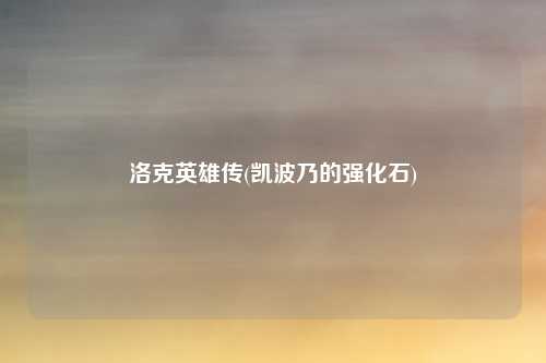 洛克英雄传(凯波乃的强化石)