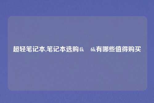 超轻笔记本,笔记本选购4k―6k有哪些值得购买