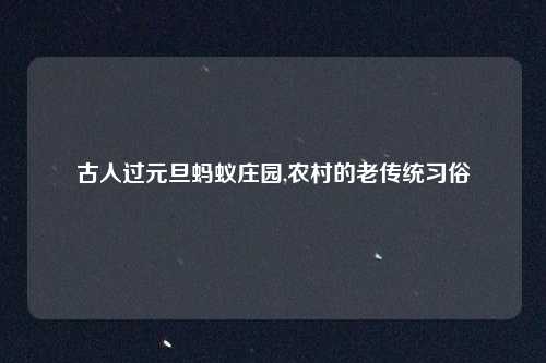 古人过元旦蚂蚁庄园,农村的老传统习俗